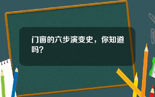 门窗的六步演变史，你知道吗？