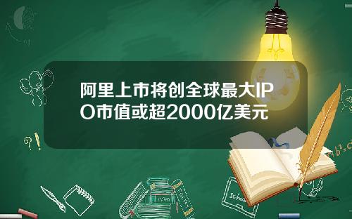 阿里上市将创全球最大IPO市值或超2000亿美元