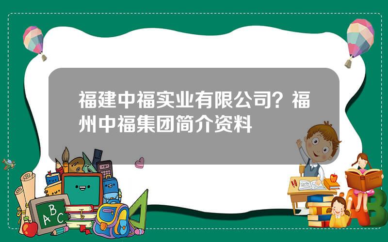 福建中福实业有限公司？福州中福集团简介资料