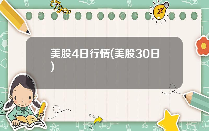 美股4日行情(美股30日)