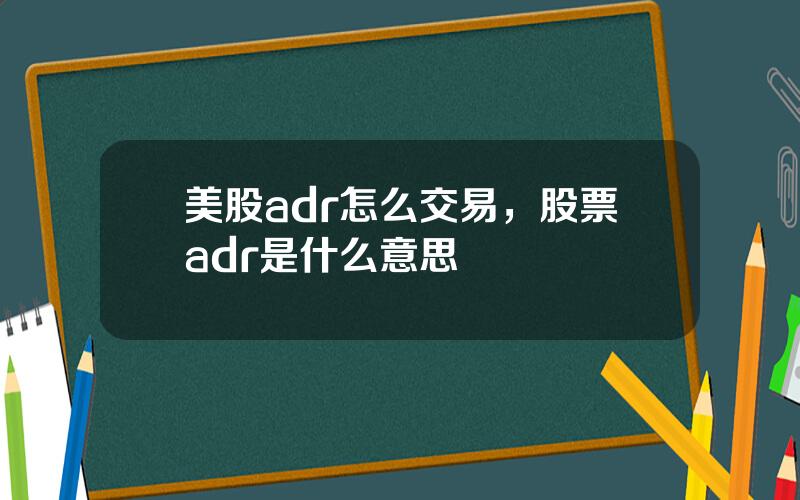 美股adr怎么交易，股票adr是什么意思