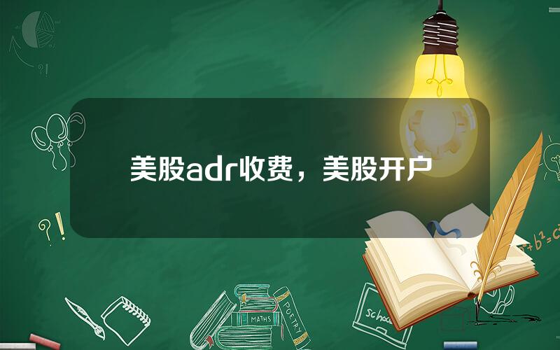 美股adr收费，美股开户