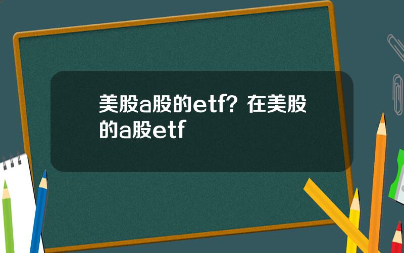 美股a股的etf？在美股的a股etf