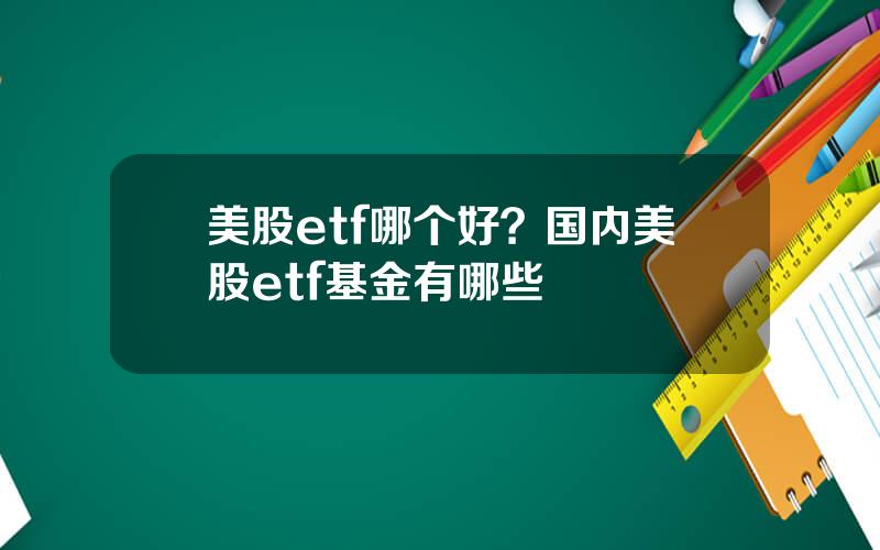 美股etf哪个好？国内美股etf基金有哪些