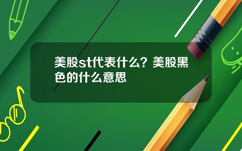 美股st代表什么？美股黑色的什么意思