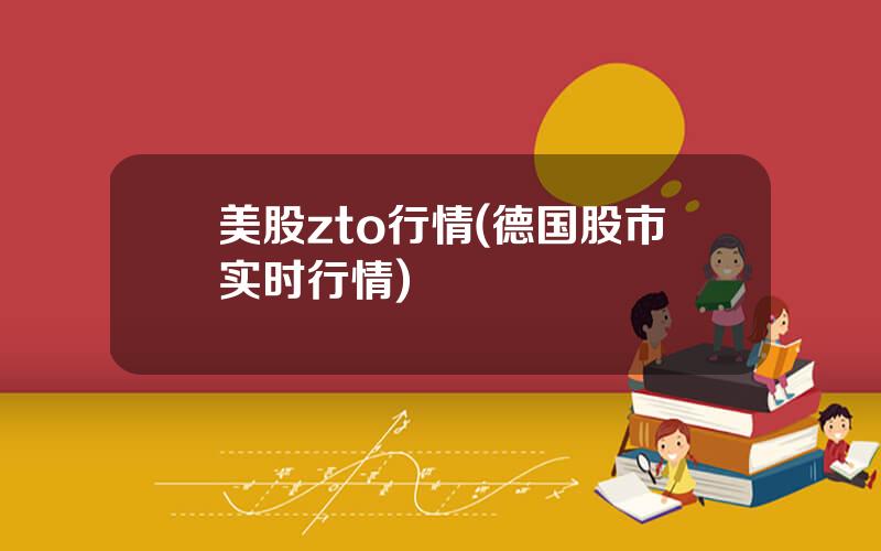 美股zto行情(德国股市实时行情)