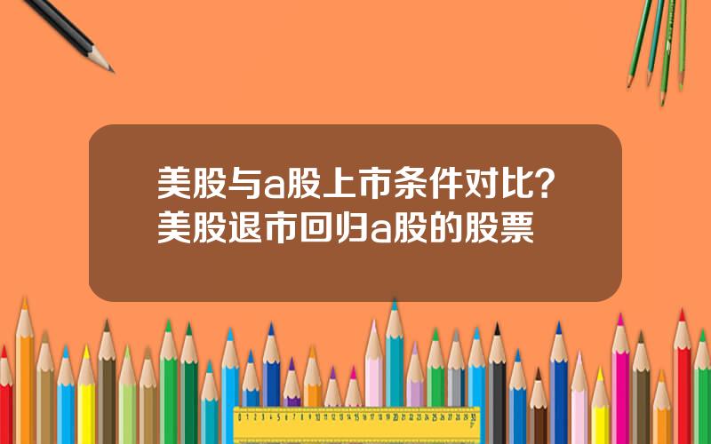 美股与a股上市条件对比？美股退市回归a股的股票