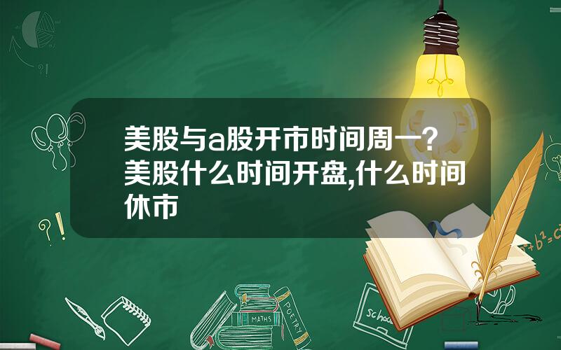 美股与a股开市时间周一？美股什么时间开盘,什么时间休市