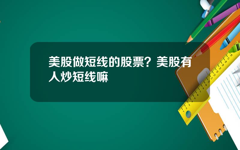 美股做短线的股票？美股有人炒短线嘛