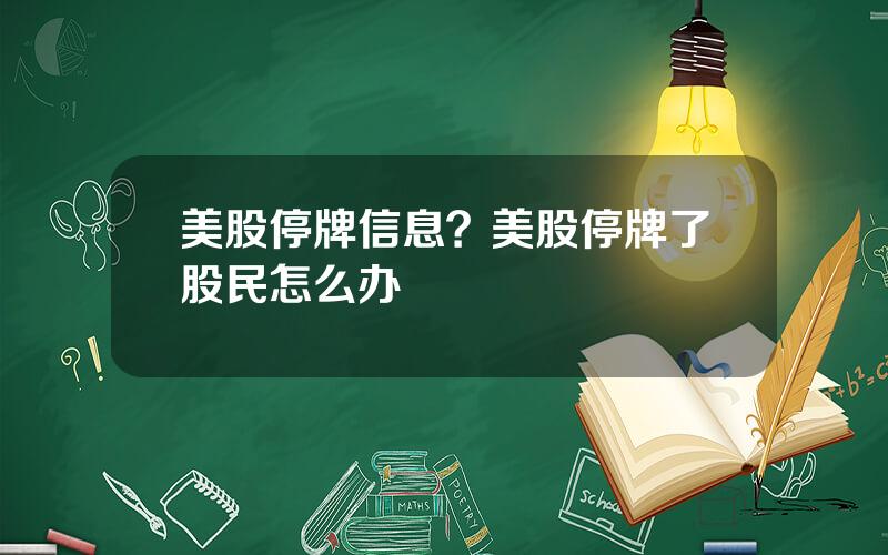 美股停牌信息？美股停牌了股民怎么办