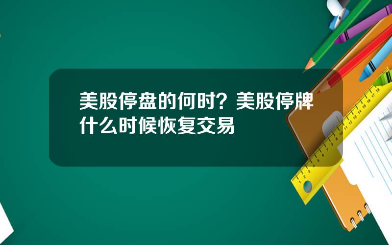 美股停盘的何时？美股停牌什么时候恢复交易