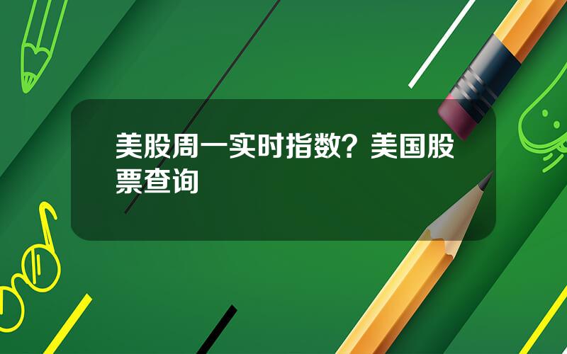 美股周一实时指数？美国股票查询