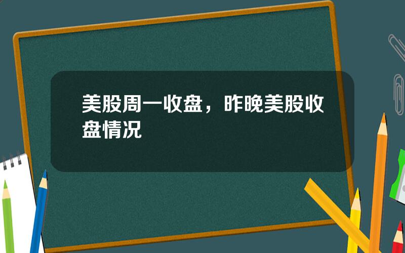 美股周一收盘，昨晚美股收盘情况