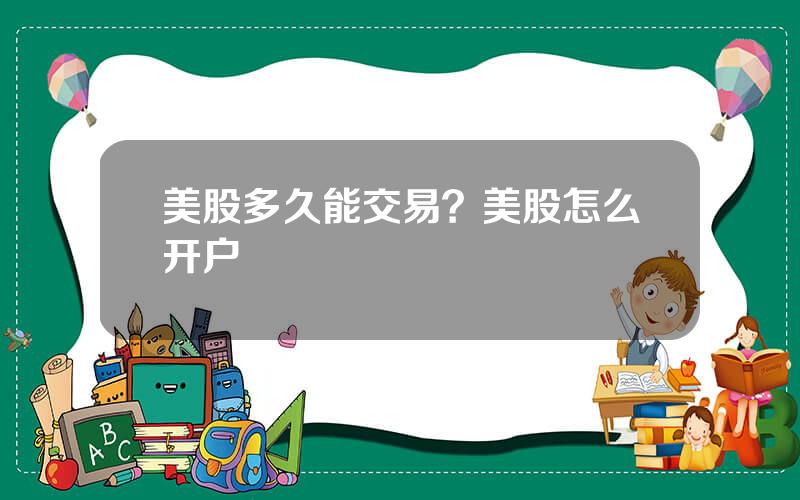 美股多久能交易？美股怎么开户