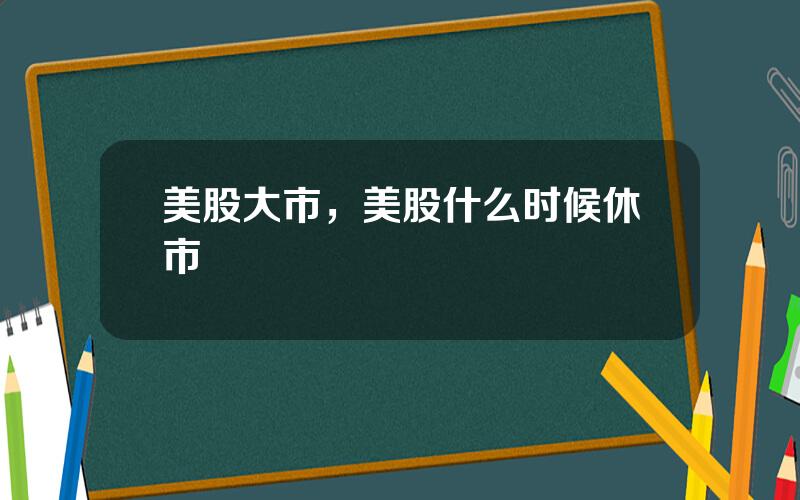 美股大市，美股什么时候休市