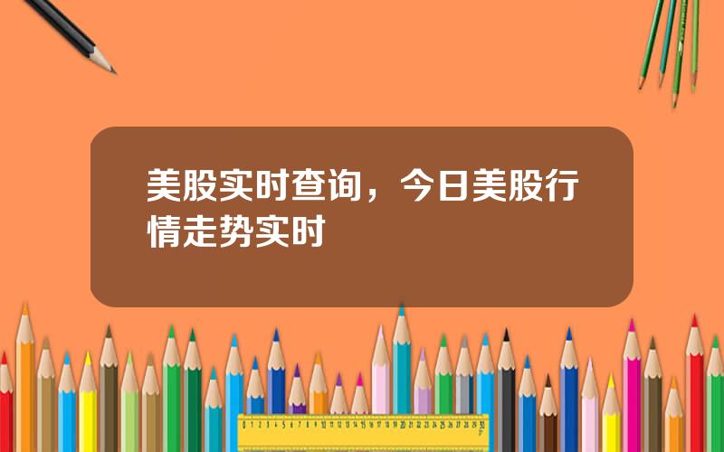 美股实时查询，今日美股行情走势实时