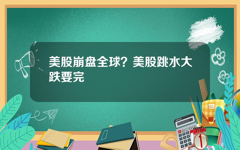 美股崩盘全球？美股跳水大跌要完