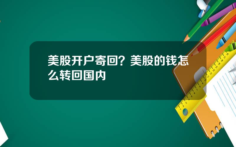 美股开户寄回？美股的钱怎么转回国内