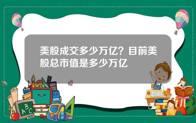 美股成交多少万亿？目前美股总市值是多少万亿