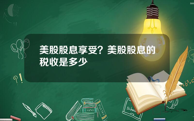 美股股息享受？美股股息的税收是多少