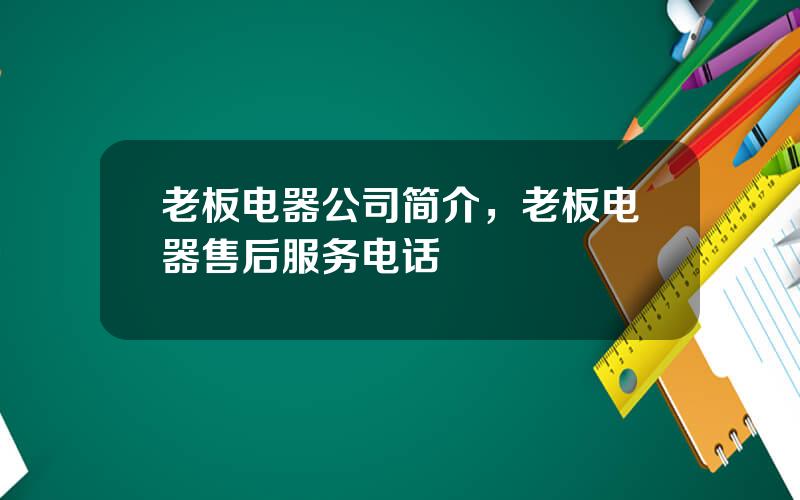 老板电器公司简介，老板电器售后服务电话