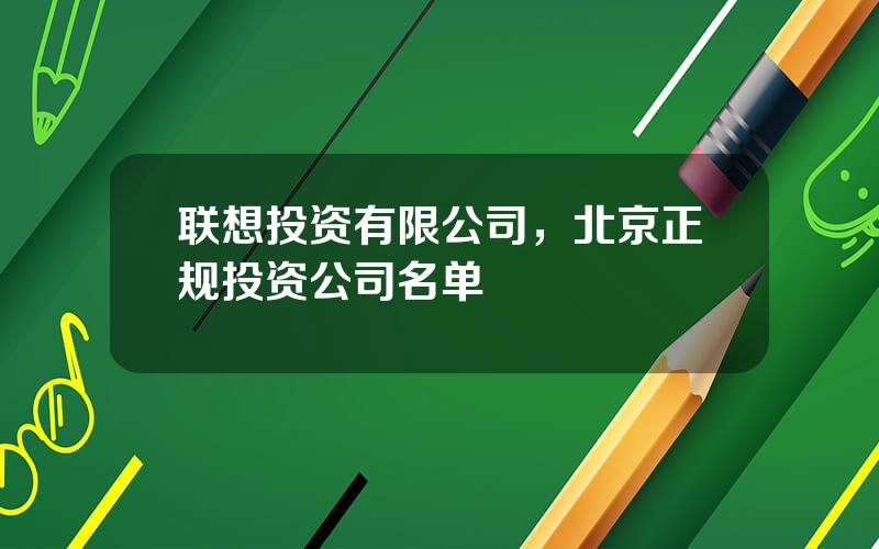 联想投资有限公司，北京正规投资公司名单