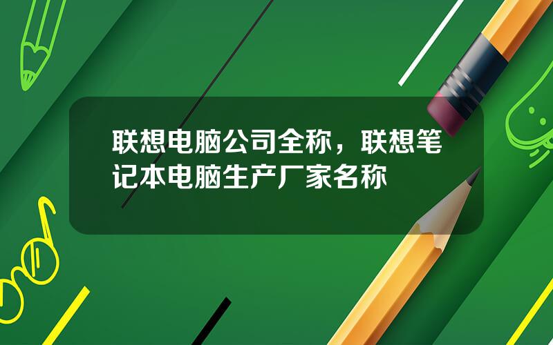 联想电脑公司全称，联想笔记本电脑生产厂家名称