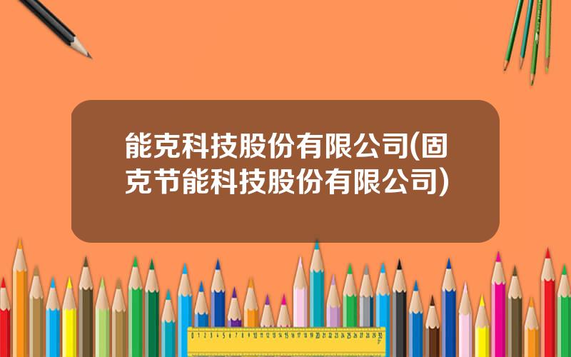 能克科技股份有限公司(固克节能科技股份有限公司)