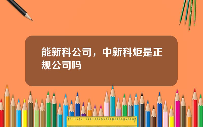 能新科公司，中新科炬是正规公司吗