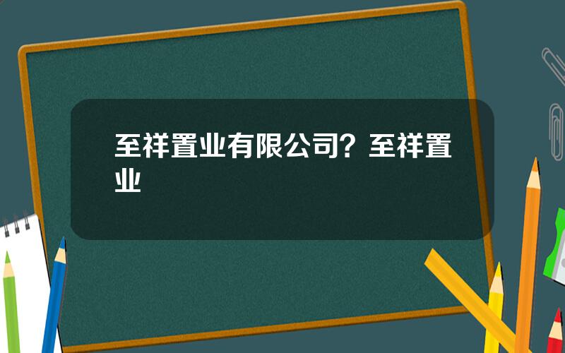 至祥置业有限公司？至祥置业