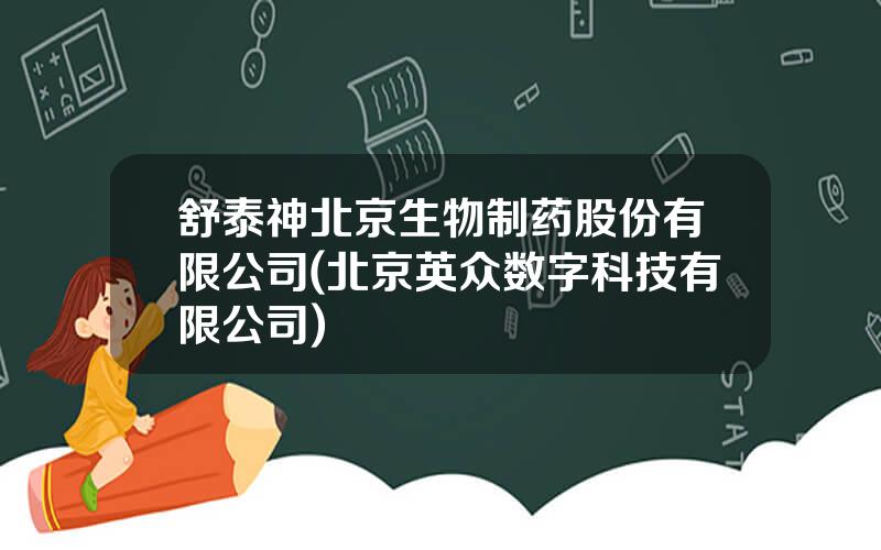 舒泰神北京生物制药股份有限公司(北京英众数字科技有限公司)