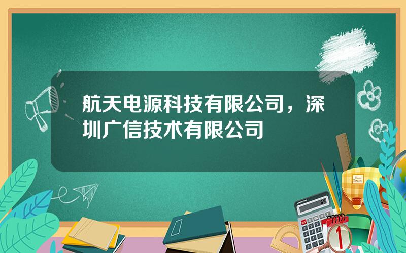 航天电源科技有限公司，深圳广信技术有限公司