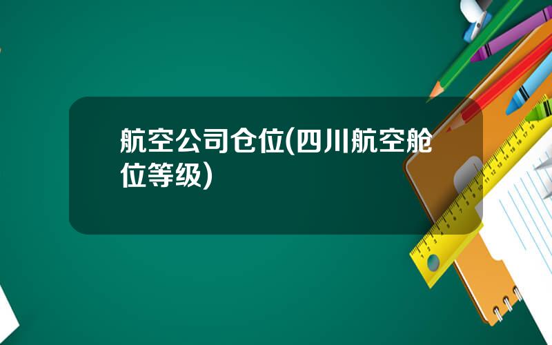 航空公司仓位(四川航空舱位等级)