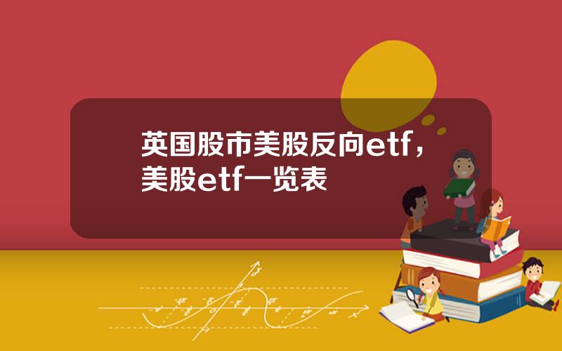 英国股市美股反向etf，美股etf一览表