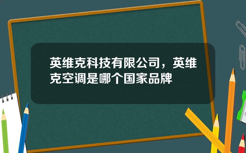 英维克科技有限公司，英维克空调是哪个国家品牌