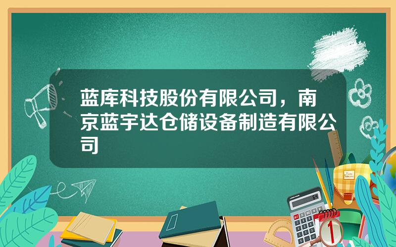 蓝库科技股份有限公司，南京蓝宇达仓储设备制造有限公司