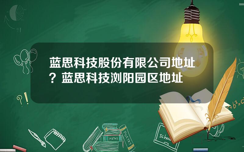 蓝思科技股份有限公司地址？蓝思科技浏阳园区地址