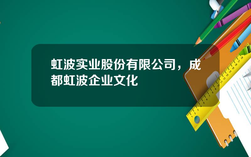 虹波实业股份有限公司，成都虹波企业文化