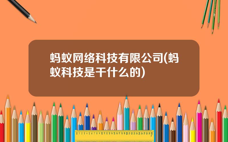 蚂蚁网络科技有限公司(蚂蚁科技是干什么的)