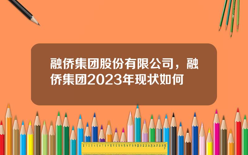 融侨集团股份有限公司，融侨集团2023年现状如何