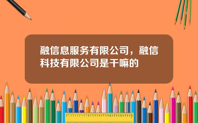 融信息服务有限公司，融信科技有限公司是干嘛的