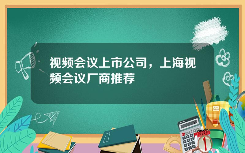 视频会议上市公司，上海视频会议厂商推荐