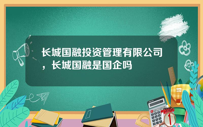 长城国融投资管理有限公司，长城国融是国企吗