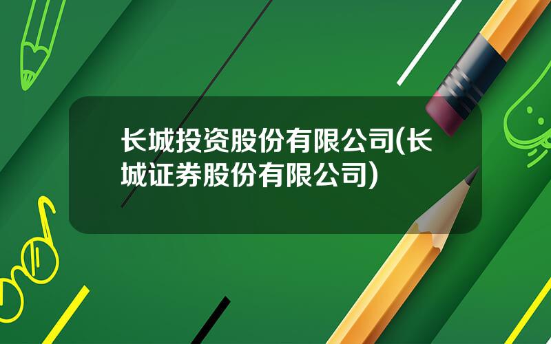 长城投资股份有限公司(长城证券股份有限公司)