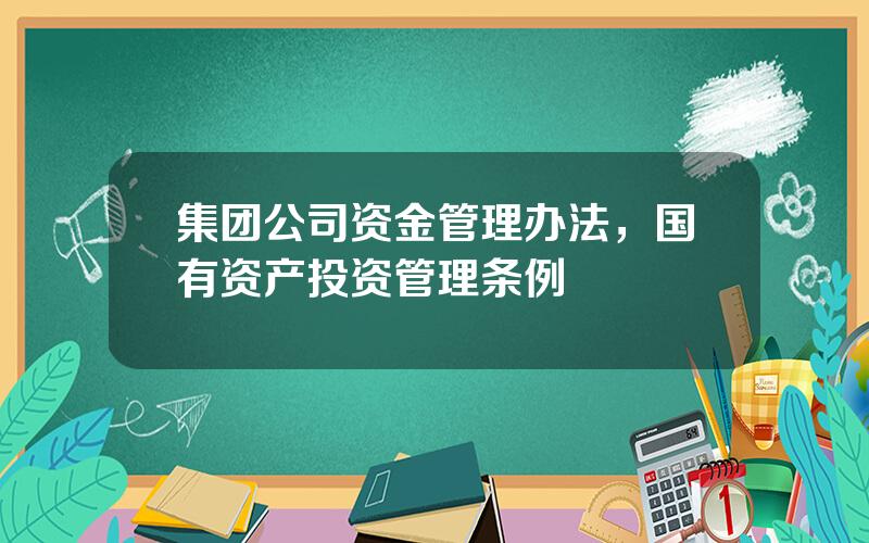 集团公司资金管理办法，国有资产投资管理条例