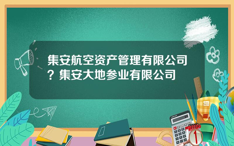 集安航空资产管理有限公司？集安大地参业有限公司