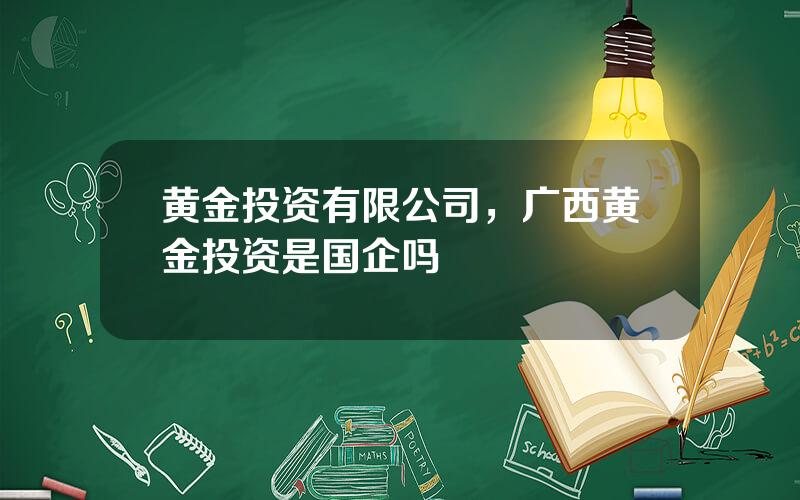 黄金投资有限公司，广西黄金投资是国企吗