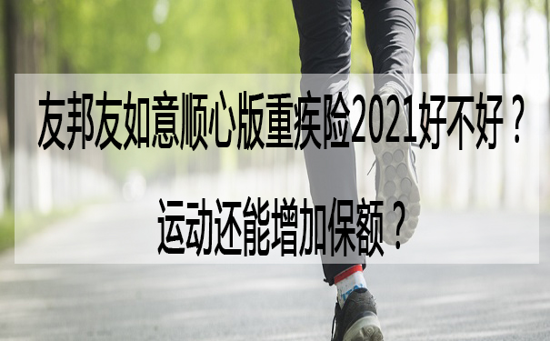 运动还能增加保额-友邦友如意顺心版重疾险2021好不好-保障如何-_1